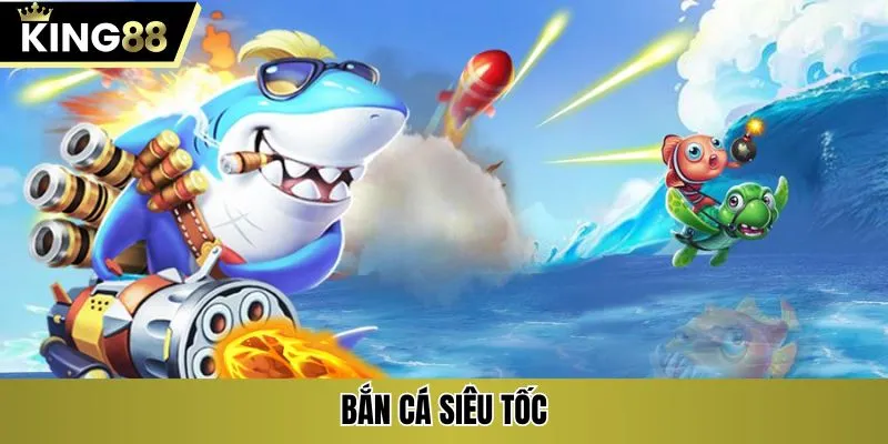 Bắn cá siêu tốc