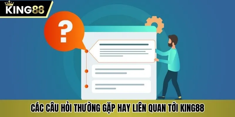 Các câu hỏi thường gặp hay liên quan tới KING88
