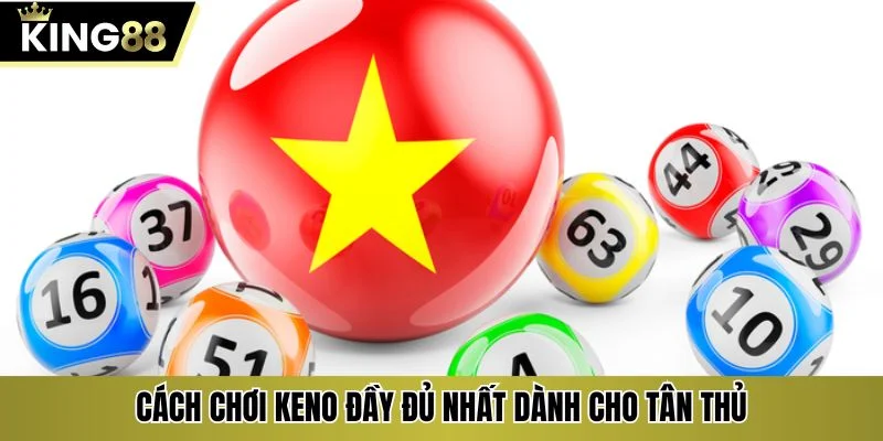 Cách chơi keno đầy đủ nhất dành cho tân thủ