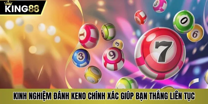 Kinh nghiệm đánh Keno chính xác giúp bạn thắng liên tục