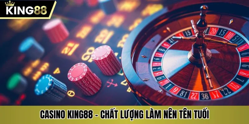 Casino KING88 - Chất lượng làm nên tên tuổi