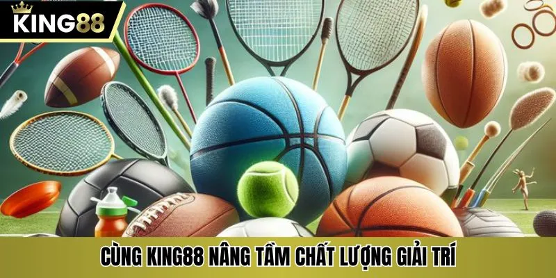 Cùng KING88 nâng tầm chất lượng giải trí