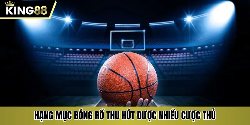 Hạng mục bóng rổ thu hút được nhiều cược thủ