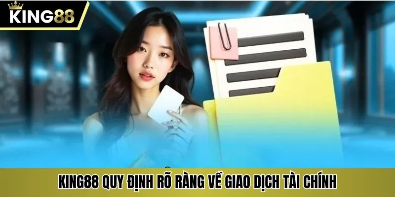 KING88 quy định rõ ràng về giao dịch tài chính