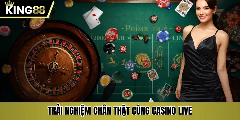 Trải nghiệm chân thật cùng casino live