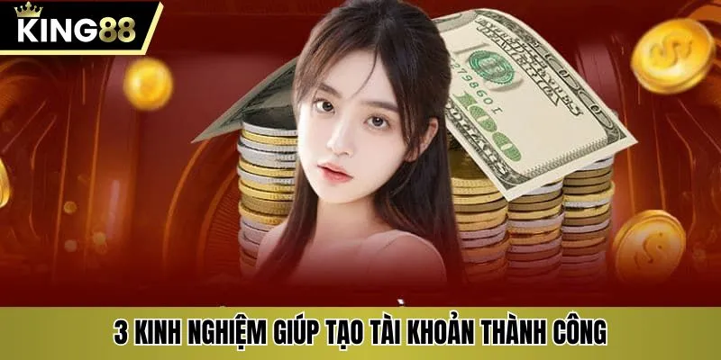 3 kinh nghiệm giúp tạo tài khoản thành công