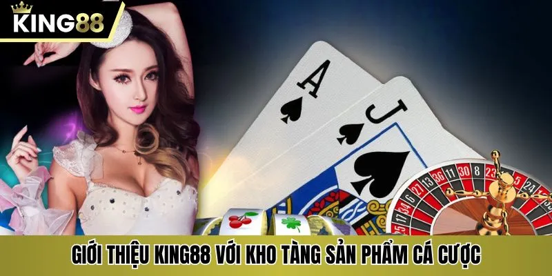Giới thiệu KING88 với kho tàng sản phẩm cá cược