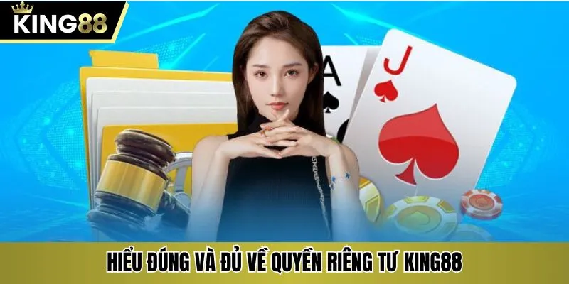Hiểu đúng và đủ về quyền riêng tư KING88