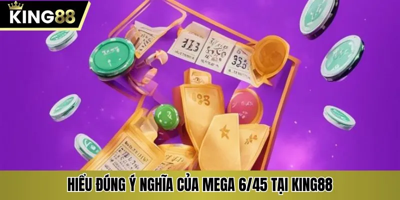 Hiểu đúng ý nghĩa của Mega 6/45 tại KING88