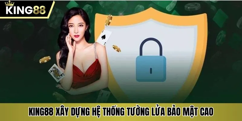 KING88 xây dựng hệ thống tường lửa bảo mật cao