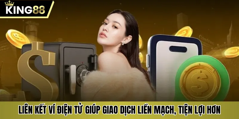 Liên kết ví điện tử giúp giao dịch liền mạch, tiện lợi hơn