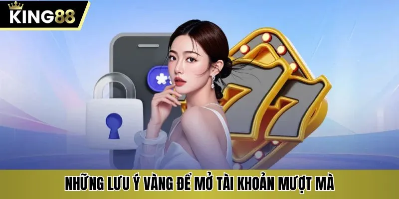 Những lưu ý vàng để mở tài khoản mượt mà