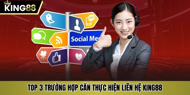 Top 3 trường hợp cần thực hiện liên hệ KING88