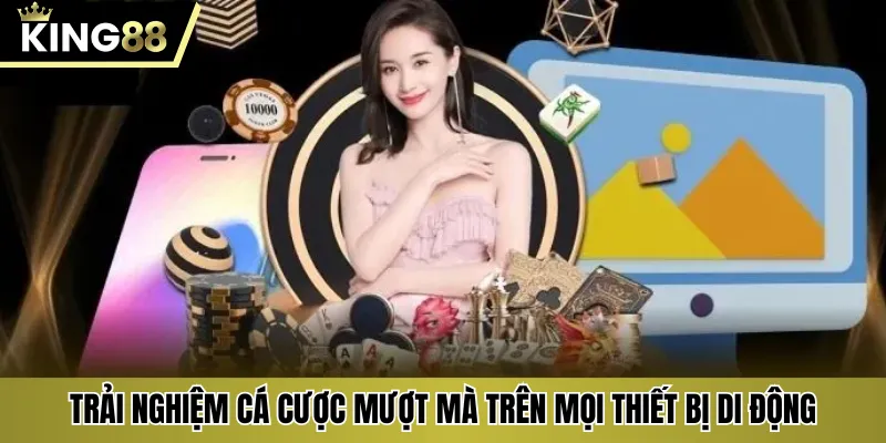 Trải nghiệm cá cược mượt mà trên mọi thiết bị di động