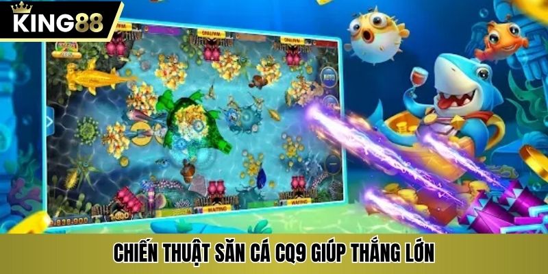 Chiến thuật săn cá CQ9 giúp thắng lớn