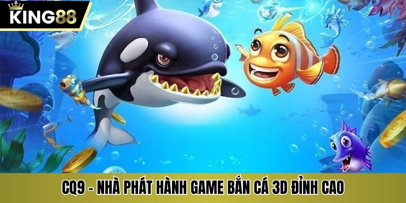 CQ9 - Nhà phát hành game bắn cá 3D đỉnh cao