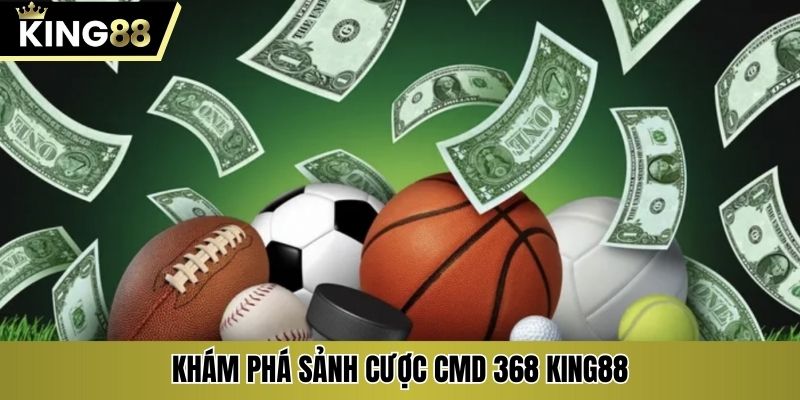 Khám phá sảnh cược CMD 368 KING88